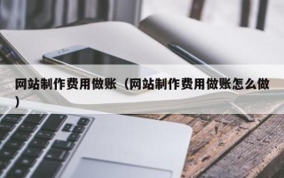 贵港网站制作费用做账（网站制作费用做账怎么做）